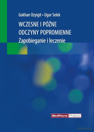 Wczesne i późne odczyny popromienne Zapobieganie i leczenie - Ozyigit Gokhan, Selek Ugur [KSIĄŻKA]