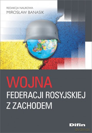 Wojna Federacji Rosyjskiej z Zachodem [KSIĄŻKA]