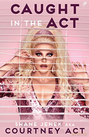 Caught In The Act (UK Edition): A Memoir by Courtney Act - Shane Jenek [KSIĄŻKA]