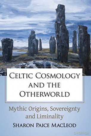 Celtic Cosmology and the Otherworld: Mythic Origins, Sovereignty and Liminality - Sharon Paice MacLeod [KSIĄŻKA]