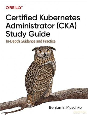 Certified Kubernetes Administrator (CKA) Study Guide: In-Depth Guidance and Practice - Benjamin Muschko [KSIĄŻKA]