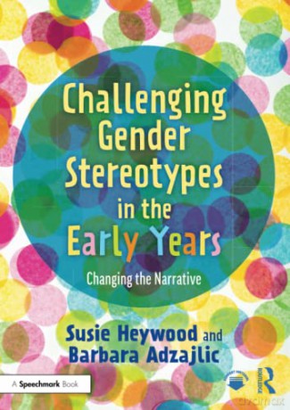 Challenging Gender Stereotypes in the Early Years: Changing the Narrative - Susie Heywood [KSIĄŻKA]