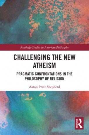 Challenging the New Atheism: Pragmatic Confrontations in the Philosophy of Religion (Routledge Studies in American Philosophy) - Aaron Shepherd [KSIĄŻKA]