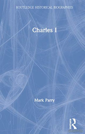 Charles I (Routledge Historical Biographies) - Mark Parry [KSIĄŻKA]