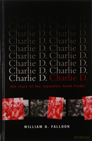 Charlie D.: The Story of the Legendary Bond Trader - William D. Falloon [KSIĄŻKA]