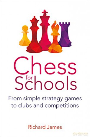 Chess for Schools: From simple strategy games to clubs and competitions - Richard James [KSIĄŻKA]