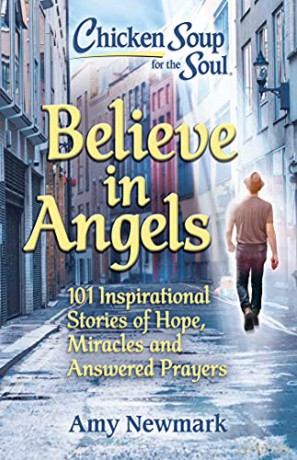Chicken Soup for the Soul: Believe in Angels: 101 Inspirational Stories of Hope, Miracles and Answered Prayers - Amy Newmark [KSIĄŻKA]