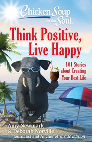 Chicken Soup for the Soul: Think Positive, Live Happy: 101 Stories about Creating Your Best Life - Amy Newmark [KSIĄŻKA]