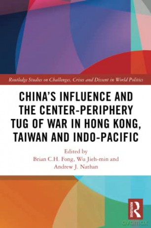 China's Influence and the Center-periphery Tug of War in Hong Kong, Taiwan and Indo-Pacific (Routledge Studies on Challenges, Crises and Dissent in World Politics) - Brian C. H. Fong [KSIĄŻKA]
