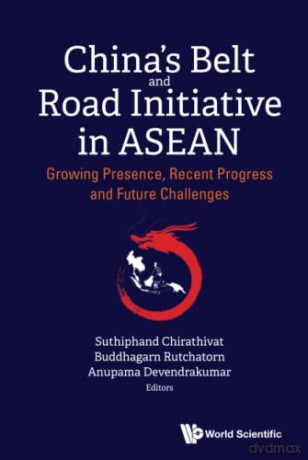 China's Belt And Road Initiative In Asean: Growing Presence, Recent Progress And Future Challenges - Suthiphand Chirathivat [KSIĄŻKA]