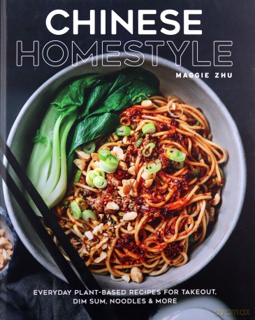 Chinese Homestyle: Everyday Plant-Based Recipes for Takeout, Dim Sum, Noodles, and More - Maggie Zhu [KSIĄŻKA]