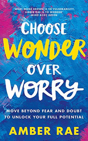 Choose Wonder Over Worry: Move Beyond Fear and Doubt to Unlock Your Full Potential - Amber Rae [KSIĄŻKA]