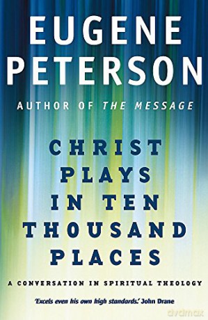 Christ Plays In Ten Thousand Places: A Conversation in Spiritual Theology - Eugene Peterson [KSIĄŻKA]