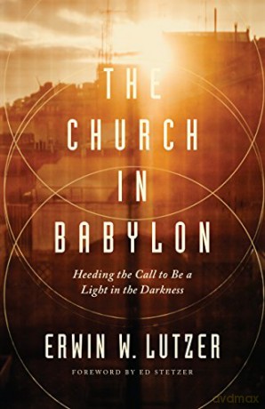Church in Babylon, The: Heeding the Call to Be a Light in the Darkness - Erwin W. Lutzer [KSIĄŻKA]