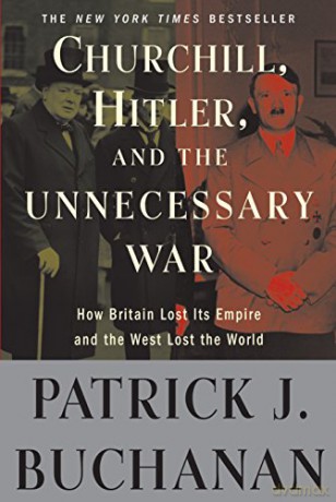 Churchill, Hitler, and The Unnecessary War: How Britain Lost Its Empire and the West Lost the World - Patrick J. Buchanan [KSIĄŻKA]