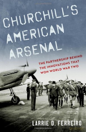Churchill's American Arsenal: The Partnership Behind the Innovations that Won World War Two - Larrie D. Ferreiro [KSIĄŻKA]