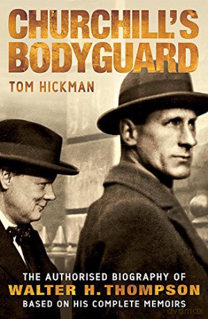 Churchill's Bodyguard - The Authorised Biography of Walter H. Thompson - Tom Hickman [KSIĄŻKA]