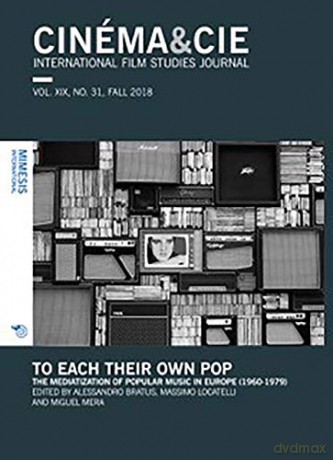 CINÉMA&CIE, INTERNATIONAL FILM STUDIES JOURNAL, VOL. XIX, no. 31, FALL 2018: To Each Their Own Pop. The Mediatization of Popular Music in Europe (1960-1979) - Alessandro Bratus [KSIĄŻKA]