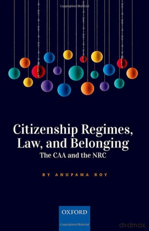 Citizenship Regimes, Law, and Belonging: The Caa and the NRC - Anupama Roy [KSIĄŻKA]