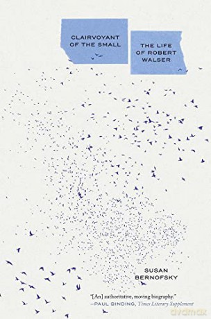 Clairvoyant of the Small: The Life of Robert Walser - Susan Bernofsky [KSIĄŻKA]