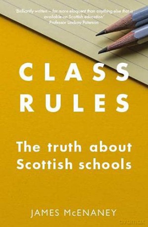 Class Rules: the Truth about Scottish Schools - James McEnaney [KSIĄŻKA]