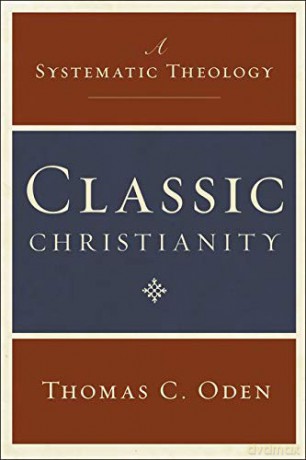 Classic Christianity: A Systematic Theology - Thomas C Oden [KSIĄŻKA]