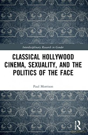 Classical Hollywood Cinema, Sexuality, and the Politics of the Face (Interdisciplinary Research in Gender) - Paul Morrison [KSIĄŻKA]