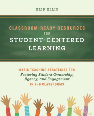 Classroom-Ready Resources for Student-Centered Learning: Basic Teaching Strategies for Fostering Student Ownership, Agency, and Engagement in K-6 Classrooms (Books for Teachers) - Erin Ellis [KSIĄŻKA]