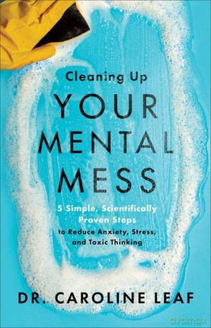 Cleaning Up Your Mental Mess: 5 Simple, Scientifically Proven Steps to Reduce Anxiety, Stress, and Toxic Thinking - Dr. Caroline Leaf [KSIĄŻKA]
