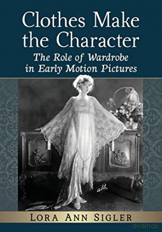 Clothes Make the Character: The Role of Wardrobe in Early Motion Pictures - Lora Ann Sigler [KSIĄŻKA]