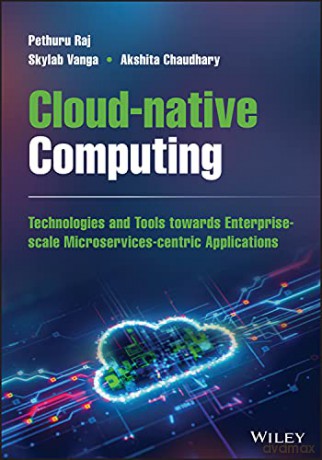 Cloud-native Computing: Technologies and Tools tow ards Enterprise-scale Microservices-centric Applic ations - SkylabReddy Vanga [KSIĄŻKA]