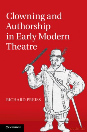Clowning and Authorship in Early Modern Theatre - Richard Preiss [KSIĄŻKA]