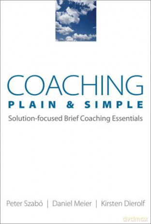 Coaching Plain and Simple: Solution-focused Brief Coaching Essentials (Norton Professional Books) - Peter Szabo [KSIĄŻKA]