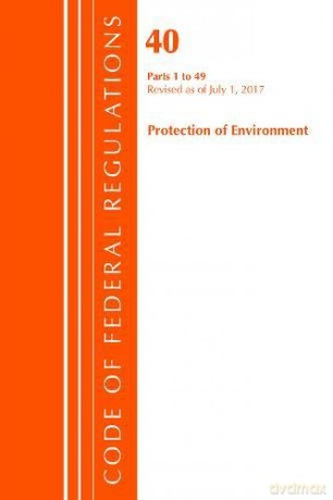 Code of Federal Regulations, Title 40 Protection of the Environment 1-49, Revised as of July 1, 2017 - Office Of The Federal Register (U.S.) [KSIĄŻKA]
