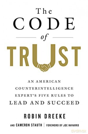Code of Trust, The: An American Counterintelligence Expert's Five Rules to Lead and Succeed - Robin Dreeke [KSIĄŻKA]