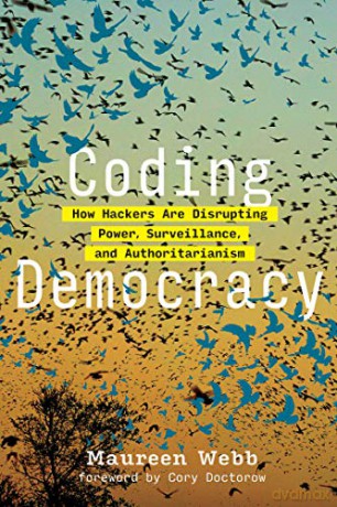 Coding Democracy: How Hackers Are Disrupting Power, Surveillance, and Authoritarianism (Mit Press) - Maureen Webb [KSIĄŻKA]
