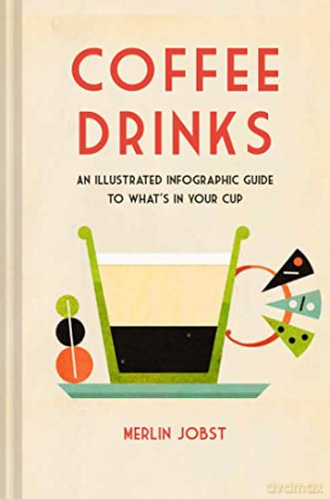 Coffee Drinks: An illustrated infographic guide to what's in your cup - Merlin Jobst [KSIĄŻKA]