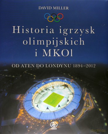 Historia Igrzysk Olimpijskich I MKOL Od Aten Do Pekinu 1894-2012 - David Miller [KSIĄŻKA]