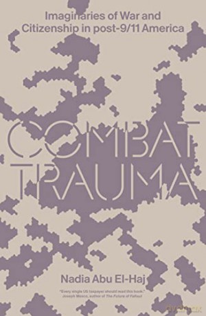 Combat Trauma: Imaginaries of War and Citizenship in post-9/11 America - Nadia Abu El-Haj [KSIĄŻKA]