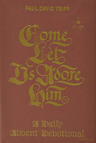 Come, Let Us Adore Him: A Daily Advent Devotional - Paul David Tripp [KSIĄŻKA]