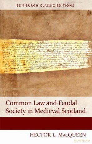 Common Law and Feudal Society in Medieval Scotland (Edinburgh Classic Editions) - Hector MacQueen [KSIĄŻKA]