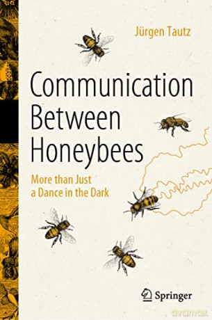Communication Between Honeybees: More than Just a Dance in the Dark - Jürgen Tautz [KSIĄŻKA]
