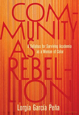 Community as Rebellion: A Syllabus for Surviving Academia as a Woman of Color - Lorgia García Pena [KSIĄŻKA]
