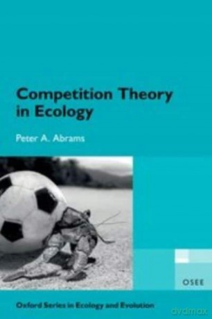 Competition Theory in Ecology (Oxford Series in Ecology and Evolution) - Peter A. Abrams [KSIĄŻKA]