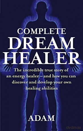 Complete Dreamhealer: The incredible true story of an energy healer - and how you can discover and develop your own healing abilities - Adam [KSIĄŻKA]