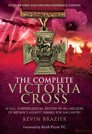 Complete Victoria Cross: A Full Chronological Record of All Holders of Britain's Highest Award for Gallantry - Kevin Brazier [KSIĄŻKA]