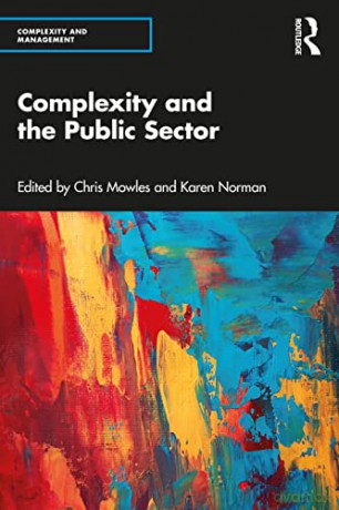Complexity and the Public Sector: The Key Ideas of Complex Responsive Processes of Relating and Their Recent Development (Complexity and Management) - Chris Mowles [KSIĄŻKA]