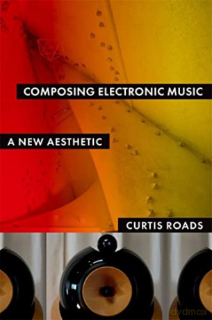 Composing Electronic Music: A New Aesthetic - Curtis Roads [KSIĄŻKA]