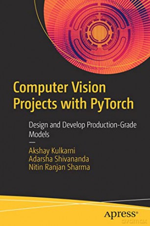 Computer Vision Projects with PyTorch: Design and Develop Production-Grade Models - Akshay Kulkarni [KSIĄŻKA]