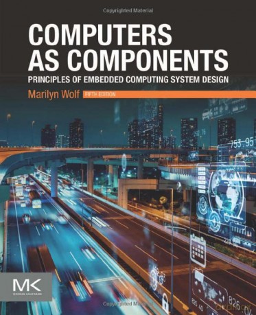 Computers as Components: Principles of Embedded Computing System Design (The Morgan Kaufmann Series in Computer Architecture and Design) - Marilyn Wolf Ph.D. Electrical Engineering Stanford University [KOMIKS]